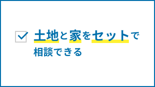 土地と家をセットで相談できる